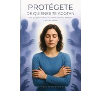 Protégete de quienes te agotan: Una guía para decir no, soltar vínculos dañinos y vivir en calma: 4 (Nueva Consciencia)