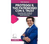 Proteggi il tuo patrimonio con il Trust: Come tutelare soldi e famiglia dai creditori attraverso una corretta gestione patrimoniale (Partner d'Impresa)