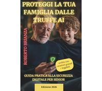 Proteggi la tua Famiglia dalle Truffe AI (2026): Guida Pratica alla Sicurezza Digitale per Senior (Senior e Truffe Telefoniche e Informatiche)