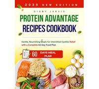Protein Advantage Recipes Cookbook: Gentle, Nourishing Meals for Interstitial Cystitis Relief with a Complete 60-Day Food Plan