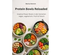 Protein Bowls Reloaded - kreative Power-Bowls für jeden Geschmack: High-Protein Bowls für Muskelaufbau, gesunde Ernährung & vollen Genuss - vegan, vegetarisch, mit Fleisch & Fisch