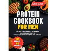 Protein Cookbook For Men: 100 Quick Breakfasts Mains and Snacks in 30 Minutes with Calories and Macros Per Serving