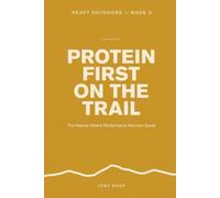 Protein First on the Trail: The Heavier Hiker's Performance Nutrition Guide: 3 (Heavy Outdoors)