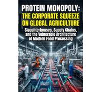 Protein Monopoly: The Corporate Squeeze on Global Agriculture: Slaughterhouses, Supply Chains, and the Vulnerable Architecture of Modern Food Processing