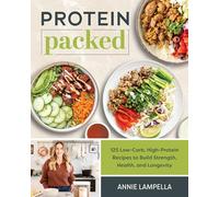 Protein Packed: 125 Low-Carb, High-Protein Recipes to Build Strength, Health, and Longevity