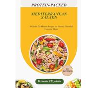 PROTEIN-PACKED MEDITERRANEAN SALADS: 89 Quick 20-Minute Recipes for Hearty, Flavorful Everyday Meals