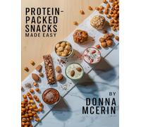 Protein-Packed Snacks Made Easy: Fuel Your Day with Simple, Delicious, and High-Protein Snack Recipes for Energy, Weight Control, and Muscle Recovery