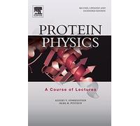 Protein Physics: A Course of Lectures (Soft Condensed Matter, Complex Fluids and Biomaterials)