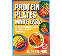 Protein Plates Made Easy: 30 High-Protein Recipes Anyone Can Make in Minutes (THE CONSCIOUS KITCHEN SERIES)