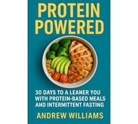 Protein Powered: 30 Days to a Leaner You with Protein-Based Meals and Intermittent Fasting