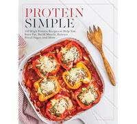 Protein Simple: 150 High-Protein Recipes to Help You Burn Fat, Build Muscle, Balance Blood Sugar, and More