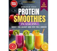 protein smoothies in a glass: 48 high-protein smoothie recipes made with whole foods to boost energy, stay full longer, and support everyday wellness without protein powders