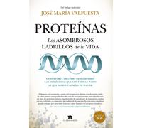 Proteínas. Los asombrosos ladrillos de la vida. La historia de cómo descubrimos las moléculas que controlan todo lo que somos capaces de hacer | José
