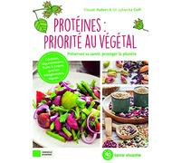 Protéines : priorité au végétal: Préserver sa santé, protéger la planète (Conseils d'expert)
