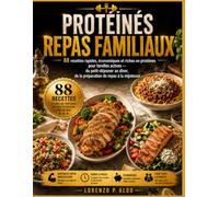 PROTÉINÉS REPAS FAMILIAUX: 88 recettes rapides, économiques et riches en protéines pour familles actives - du petit-déjeuner au dîner, de la préparation de repas à la mijoteuse