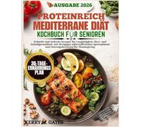 Proteinreich Mediterrane Diät Kochbuch Für Senioren: Schnelle und einfache Rezepte für Langlebigkeit, Herz- und Gelenkgesundheit, mit 30-tägigen ... und Feiertagsfavoriten für Thanksgiving