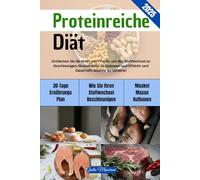 Proteinreiche Diät: Entdecken Sie die Kraft von Protein, um den Stoffwechsel zu Beschleunigen, Muskelmasse Aufzubauen und Effektiv und Dauerhaft Gewicht zu Verlieren