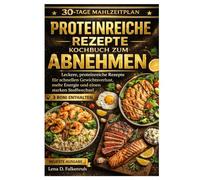 Proteinreiche Rezepte Kochbuch zum Abnehmen: Leckere, proteinreiche Rezepte für schnellen Gewichtsverlust, mehr Energie und einen starken Stoffwechsel