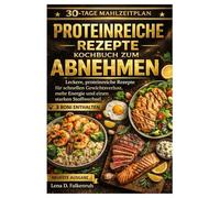 Proteinreiche Rezepte Kochbuch zum Abnehmen: Leckere, proteinreiche Rezepte für schnellen Gewichtsverlust, mehr Energie und einen starken Stoffwechsel