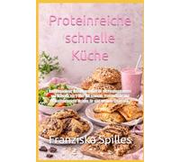 Proteinreiche schnelle Küche: Darmfreundliche Rezepte geeignet für xlh Posphatdiabetes und Diabetes Typ 2 Über 100 schnelle, Proteinreiche und Ballaststoffreiche Rezepte für eine gesunde Ernährung