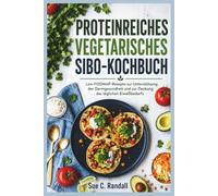 PROTEINREICHES VEGETARISCHES SIBO-KOCHBUCH: Low-FODMAP-Rezepte zur Unterstützung der Darmgesundheit und zur Deckung des täglichen Eiweißbedarfs