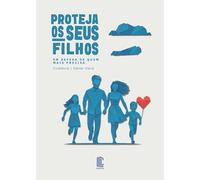 Proteja Os Seus Filhos - Em Defesa De Quem Mais Precisa