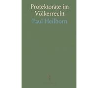 Protektorate im Völkerrecht: Eine verständliche Einführung in Rechtsordnung, Praxis und historische Beispiele