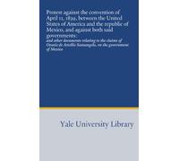 Protest against the convention of April 11, 1839, between the United States of America and the republic of Mexico, and against both said governments:: ... Santangelo, on the government of Mexico