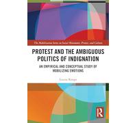 Protest and the Ambiguous Politics of Indignation: An Empirical and Conceptual Study of Mobilizing Emotions (The Mobilization Series on Social Movements, Protest, and Culture)