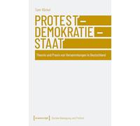 Protest - Demokratie - Staat: Theorie und Praxis von Versammlungen in Deutschland: 20 (Soziale Bewegung und Protest)