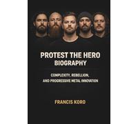 PROTEST THE HERO BAND BIOGRAPHY: Complexity, Rebellion, and Progressive Metal Innovation