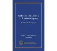 Protestant and Catholic civilization compared: The future of Catholic peoples