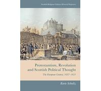 Protestantism, Revolution and Scottish Political Thought: The European Context, 1637-1651 (Scottish Religious Cultures: Historical Perspectives)