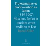 Protestantisme et modernisation au Japon: 1859-1907: Missions, écoles et tensions entre tradition et État
