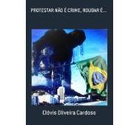 Protestar Não É Crime Roubar É... (ebook)