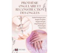Prothésie Ongulaire et Reconstruction des Ongles: Guide Pratique pour Ongles Fragiles, Ongles Rongés, Onychophagie et Pathologies Unguéales ... des Ongles - Collection Professionnelle)