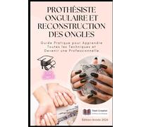 Prothésiste Ongulaire et Reconstruction des Ongles: Guide Pratique pour Apprendre Toutes les Techniques et Devenir une Professionnelle - Édition ... des Ongles - Collection Professionnelle)