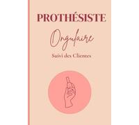 Prothésiste Ongulaire Suivi des Clientes: Carnet de Suivi Professionnel des Clientes - Organisation et Gestion des Rendez-vous