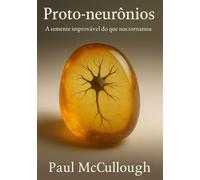 Proto-Neurônios: A semente improvável do que nos tornamos