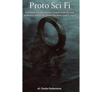 Proto Sci Fi: Foundational Speculative Fiction from the two millennia before the genre was born (100CE-1927)
