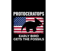Protoceratops - Early Bird Gets the Fossils: American Flag Dinosaur Fossil Notebook - Funny Journal for Writing Notes, Paleontology & Science Lovers, College Ruled Lined Paper