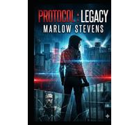PROTOCOL: LEGACY: When the world took everything from her, they didn’t expect her to fight back. (Marlow Stevens Book Series)