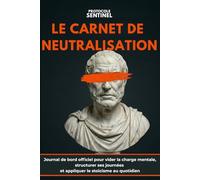 Protocole Sentinel : Le Carnet de Neutralisation: Journal de bord officiel pour vider la charge mentale, structurer ses journées et appliquer le stoïcisme au quotidien