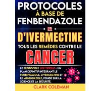 Protocoles à Base De Fenbendazole Et D'ivermectine - Tous Les Remèdes Contre Le Cancer: Le protocole Joe Tippens : un plan définitif intégrant le ... la science et la sécurité. (febendezole book)