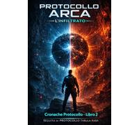 Protocollo Arca: L'Infiltrato: Cronache Protocollo - Libro 2A