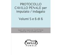 PROTOCOLLO CAVILLO PENALE PER IMPUTATO / INDAGATO - VOLUMI 5 E 6 DI 6: SFRUTTA I 1.024 CAVILLI DEL PROTOCOLLO, BASATO SULLE ESPERIENZE E STUDI ... L'ACCUSA ILLEGALE E TROVARE LA STRATEGIA
