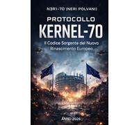 PROTOCOLLO KERNEL-70: Il Codice Sorgente del Nuovo Rinascimento Europeo
