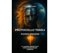 PROTOCOLLO TERRA PIANETA PRIGIONE: Il carcere perfetto è quello che chiami libertà