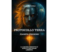 PROTOCOLLO TERRA PIANETA PRIGIONE: Il carcere perfetto è quello che chiami libertà