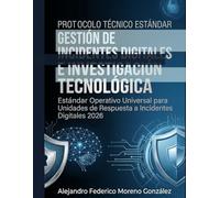 PROTOCOLO DE GESTIÓN DE INCIDENTES DIGITALES E INVESTIGACIÓN TECNOLÓGICA: Estándar Operativo Universal para Unidades de Respuesta a Incidentes ... Técnica y Neutralidad Normativa (Serie))